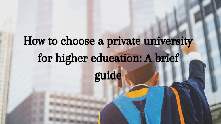 How to choose a private university for higher education: A brief guide