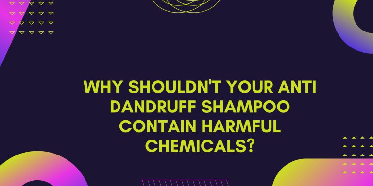 Why shouldn't your anti dandruff shampoo contain harmful chemicals?